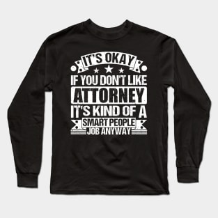 Attorney lover It's Okay If You Don't Like Attorney It's Kind Of A Smart People job Anyway Long Sleeve T-Shirt